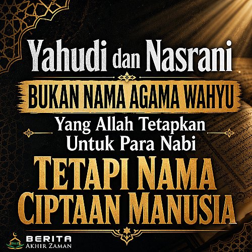 Yahudi dan Nasrani Bukan Nama Agama Wahyu Yang Allah Tetapkan Untuk Para Nabi Tetapi Nama Ciptaan Manusia